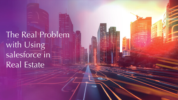 The Real Problem with Using Salesforce in Real Estate
